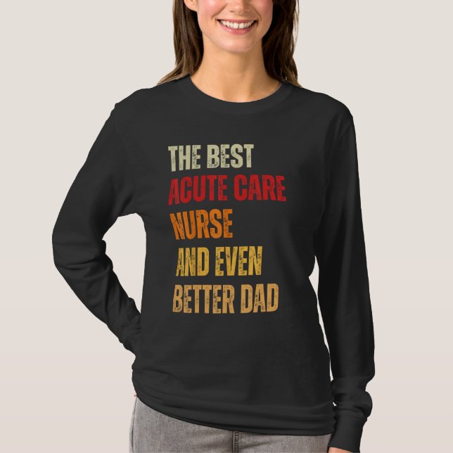 Retro Acute Care Nurse And Even Better Dad  Father T-Shirt (Front)