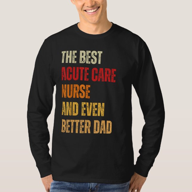 Retro Acute Care Nurse And Even Better Dad  Father T-Shirt (Front)