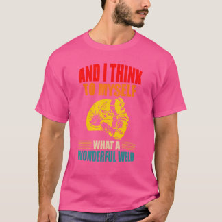 Retro And I Think To Myself What A Wonderful Weld T-Shirt