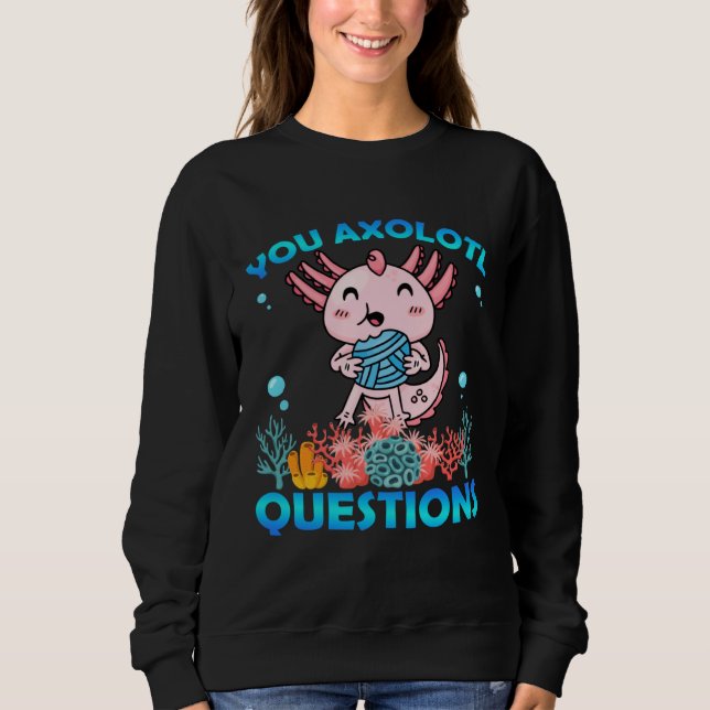 Retro Axolotl  You Axolotl Questions  72 Sweatshirt (Front)