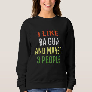 Retro Ba Gua Chang Design I Like Ba Gua And Maybe  Sweatshirt