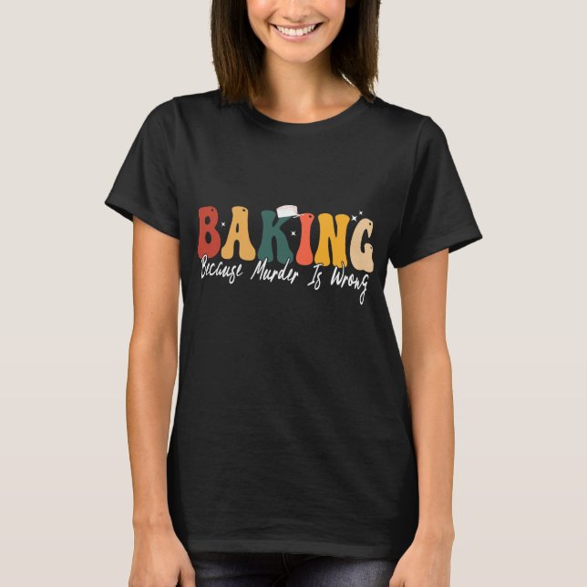 Retro Baking Because Murder Is Wrong Funny T-Shirt (Front)