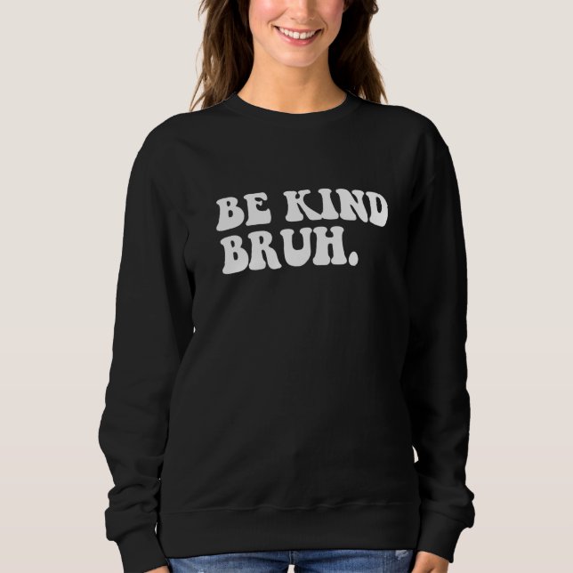 Retro Be Kind Bruh Meme Hippie Kindness Groovy Cut Sweatshirt (Front)