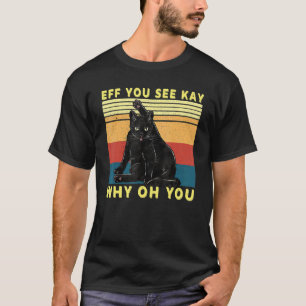 Retro Black Cat Eff You See Kay Why Oh You T-Shirt