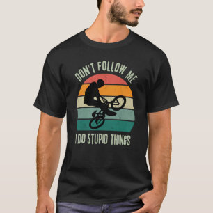 Retro BMX BIKE Don't Follow Me I Do Stupid Things T-Shirt