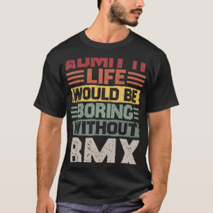 Retro BMX Life Would Be Boring Without BMX T-Shirt