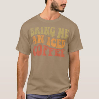 Retro Bring Me An Iced Coffee Vintage Funny Coffee T-Shirt
