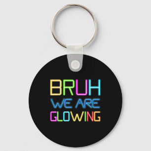 Retro Bruh We Are Glowing In My Glowing Era Colorf Key Ring