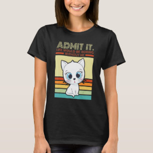 Retro Cat Admit It Life Would Be Boring Without Me T-Shirt