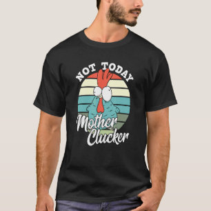 Retro Chicken Lover Not Today Mother Clucker Hen C T-Shirt