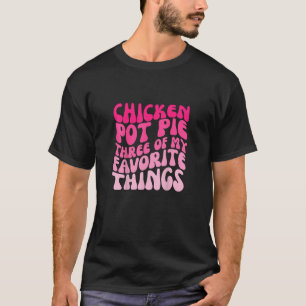 Retro Chicken Pot Pie Three of My Favorite Things  T-Shirt