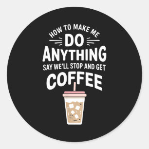 Retro Coffee Humor How To Make Me Do Anything  Classic Round Sticker