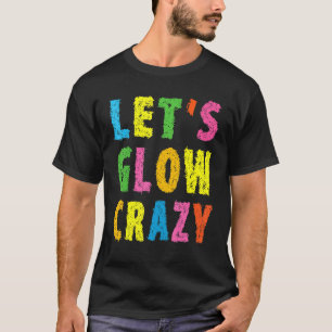 Retro Colourful Party Outfit Let's Glow Crazy T-Shirt