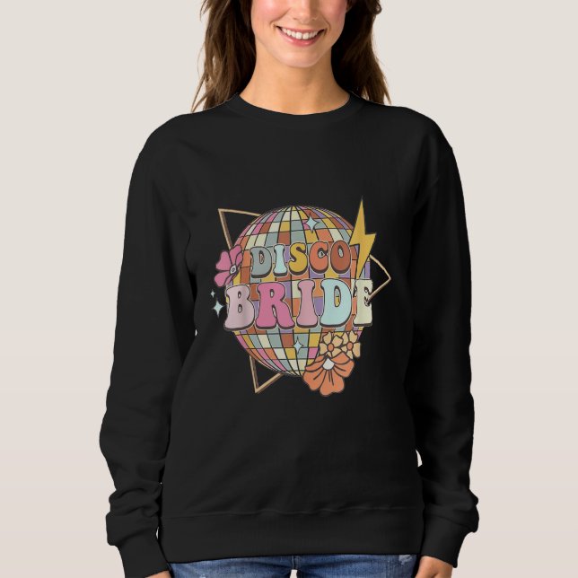 Retro Disco Bride Dancing Queens Bachelorette Part Sweatshirt (Front)