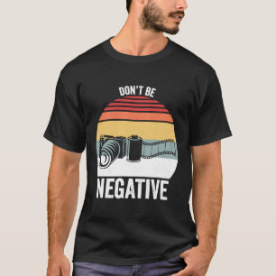 Retro Don't Be Negative Shirt Film Roll Photograph