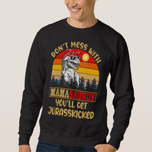 Retro Don't Mess With Mamasaurus You'll Get Jurass Sweatshirt (Front)