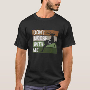 Retro Don't Moose With Me  Elk Moose Pun Hunting H T-Shirt