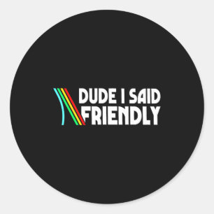 Retro Dude I Said Friendly Funny  Classic Round Sticker