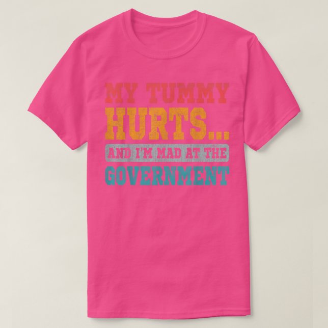 Retro Funny My tummy Hurts And Im Mad At Governmen T-Shirt (Design Front)