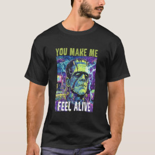 Retro Funny You Make Me Feel Alive Frankenstein Mo T-Shirt