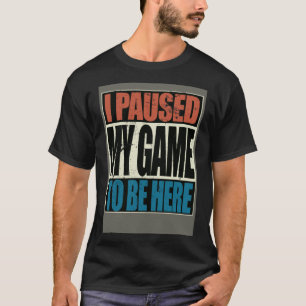 Retro Gamer I stopped my game to be here T-Shirt