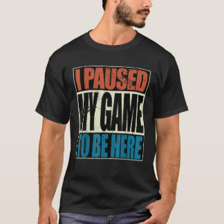 Retro Gaming I Paused My Game To Be Here Video Gam T-Shirt