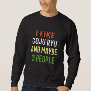 Retro Goju Ryu Design I Like Goju Ryu And Maybe 3  Sweatshirt