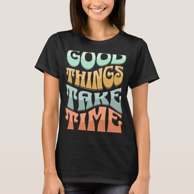 Retro Groovy Good Things Take Time Inspirational W T-Shirt (Front)