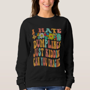 Retro Groovy I Hate Dumplings Just Kidding Can You Sweatshirt