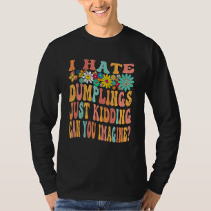 Retro Groovy I Hate Dumplings Just Kidding Can You T-Shirt