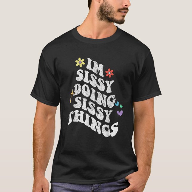 Retro Groovy Im Sissy Doing Sissy Things Funny Mot T-Shirt (Front)