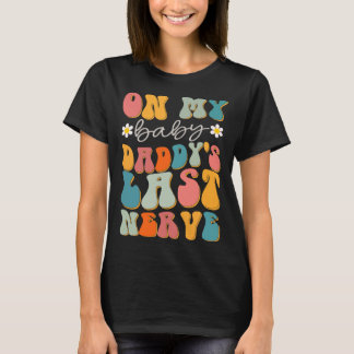 Retro Groovy On My Baby Daddy s Last Nerve Fathers T-Shirt