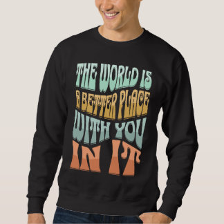 Retro Groovy The World Is A Better Place With You Sweatshirt