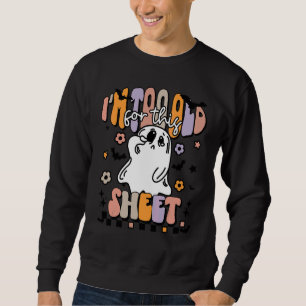 Retro Halloween Ghost I'm Too Old For This Sheet S Sweatshirt