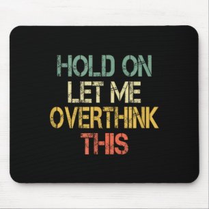 Retro Hold On Let Overthink This Funny Sarcastic Mouse Pad