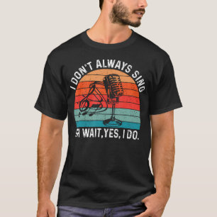 Retro I Don'T Always Sing Oh Wait Yes I Do Musical T-Shirt