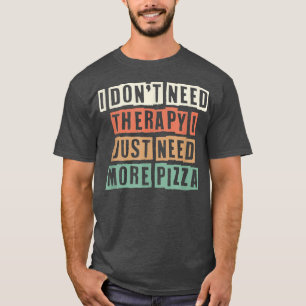 Retro I Dont Need Therapy I Just Need More Pizza 2 T-Shirt