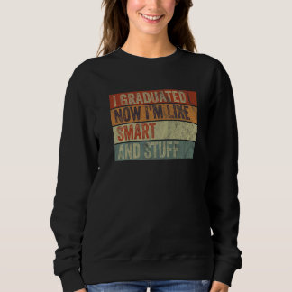 Retro I Graduated Now I'm Like Smart And Stuff Gra Sweatshirt