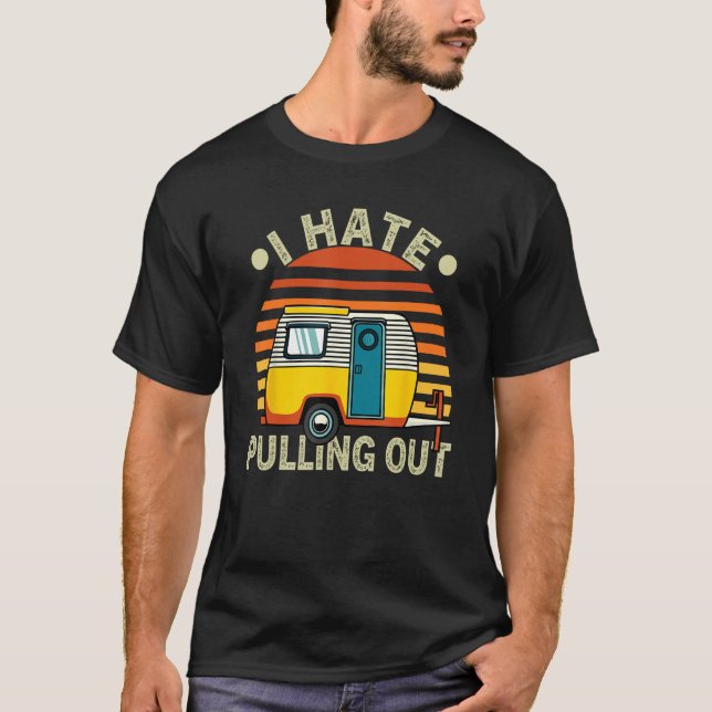 Retro I Hate Pulling Out  Camping Camper RV Trip T-Shirt (Front)
