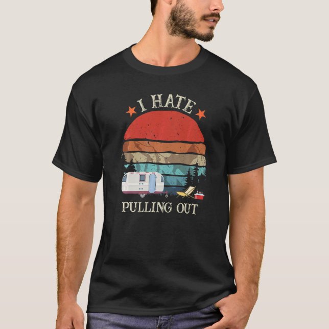 Retro I Hate Pulling Out Travel Rv Trailer Camper  T-Shirt (Front)