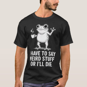 Retro I Have To Say Weird Stuff Or I'Ll Die Funny T-Shirt