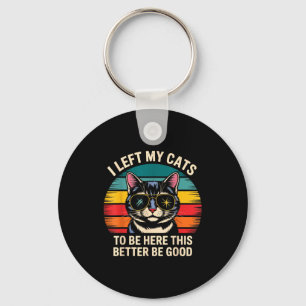 Retro I Left My Cat To Be Here This Better Be Good Key Ring