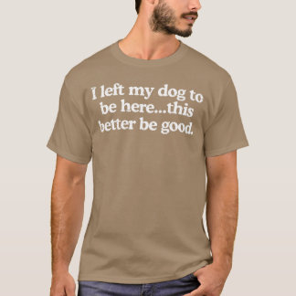 Retro I Left My Dogo Be Herehis Better Be Good Fun T-Shirt