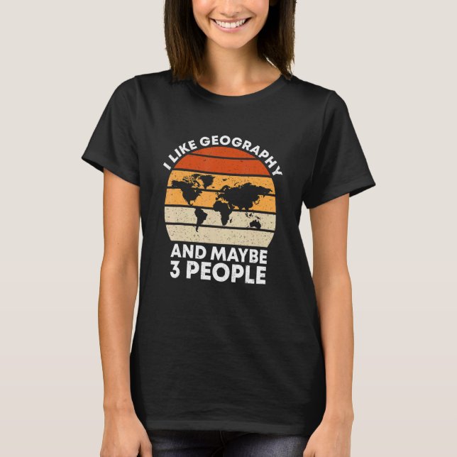Retro I Like Geography And Maybe 3 People   Geogra T-Shirt (Front)