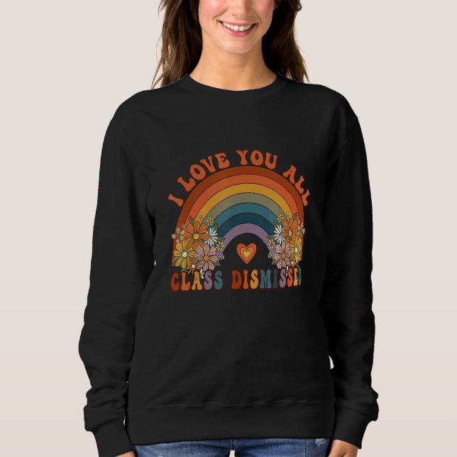 Retro I Love You All Class Dismissed Teacher Groov Sweatshirt (Front)