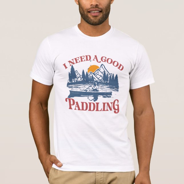 Retro I Need A Good Paddling Kayaking Kayaker T-Shirt (Front)