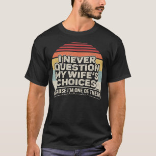 Retro I Never Question My Wife's Choices  Funny Hu T-Shirt