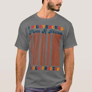 Retro I Piggybacked From A Pizza Dough Freezer Piz T-Shirt