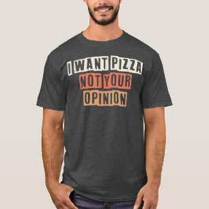 Retro I Want Pizza Not Your Opinion Funny Joke T-Shirt