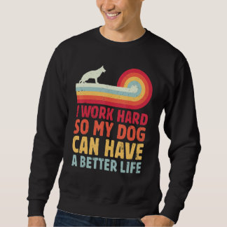 Retro I Work Hard So My Dog Can Have A Better Life Sweatshirt